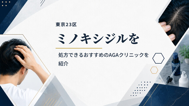 【東京23区】ミノキシジルを処方できるおすすめのAGAクリニックを紹介