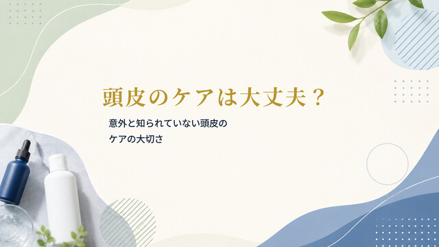 頭皮のケアは大丈夫？意外と知られていない頭皮のケアの大切さ