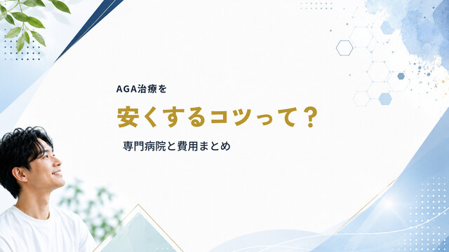 AGA治療を安くするコツって？専門病院と費用まとめ