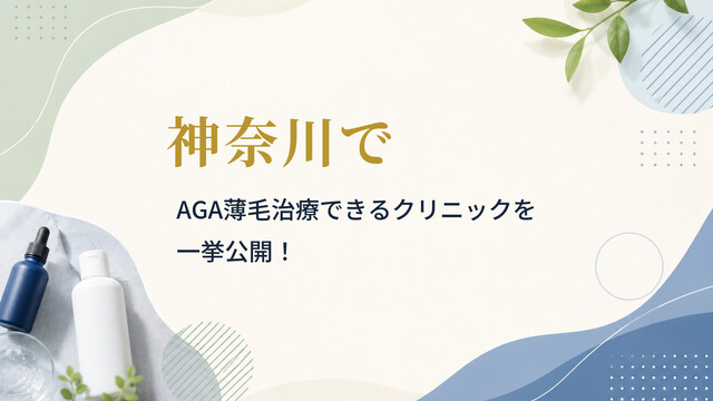 神奈川でAGA薄毛治療できるクリニックを一挙公開！